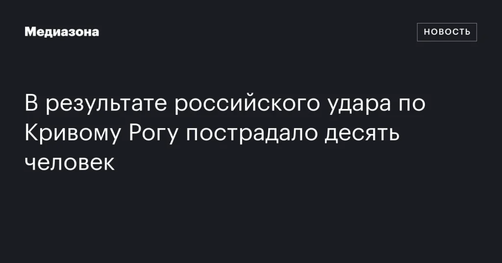 Десять человек ранены в результате российского удара по Кривому Рогу