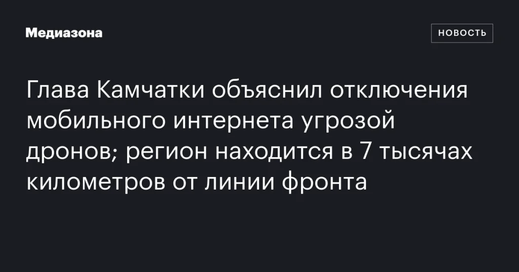 Глава Камчатки связал отключения интернета с угрозой дронов, несмотря на удаленность от линии фронта