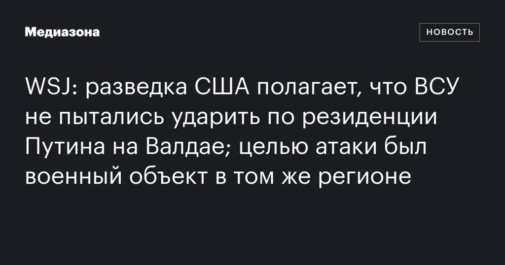 США: ВСУ не целились в резиденцию Путина на Валдае, целью был военный объект США: ВСУ не целились в резиденцию Путина на Валдае, целью был военный объект