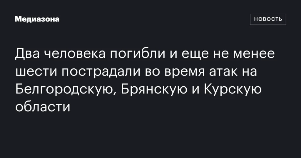 Два человека погибли, не менее шести ранены при атаках на Белгородскую, Брянскую и Курскую области Два человека погибли, не менее шести ранены при атаках на Белгородскую, Брянскую и Курскую области