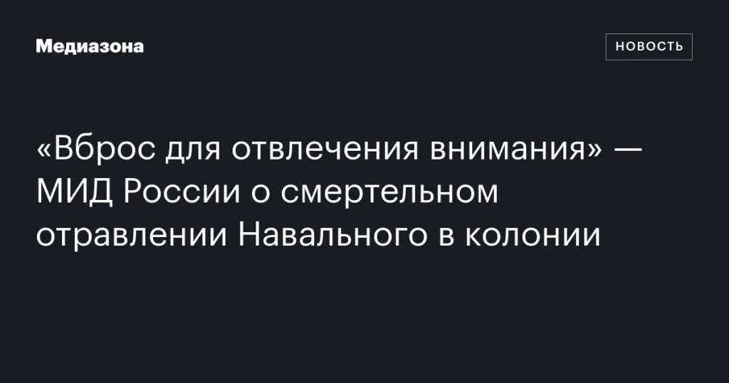 МИД России назвал информацию о смертельном отравлении Навального в колонии отвлекающим вбросом