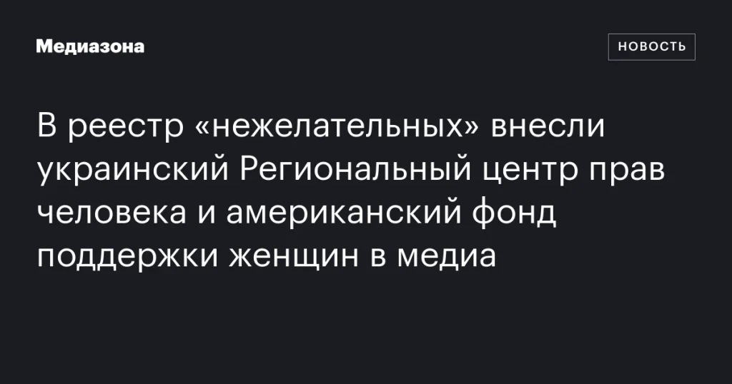 В список «нежелательных» организаций добавлены украинский Центр прав человека и американский фонд поддержки женщин в медиа