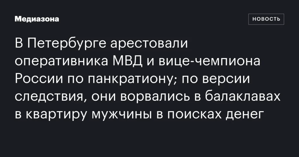 В Петербурге задержали сотрудника МВД и вице-чемпиона по панкратиону за вторжение в квартиру в поисках денег В Петербурге задержали сотрудника МВД и вице-чемпиона по панкратиону за вторжение в квартиру в поисках денег