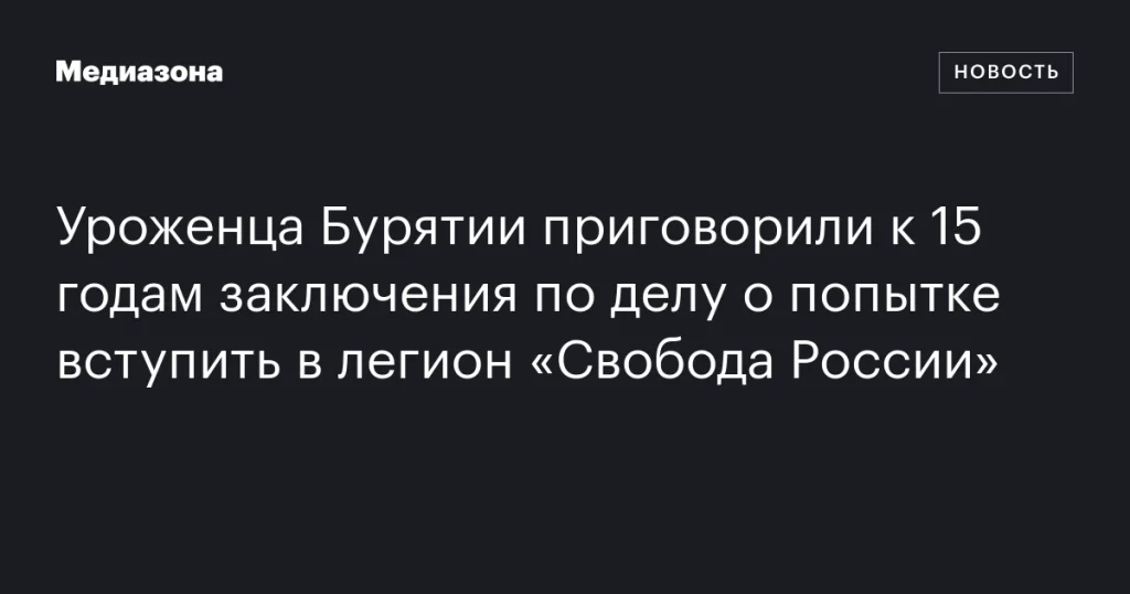 Жителю Бурятии дали 15 лет за попытку присоединиться к легиону «Свобода России».
