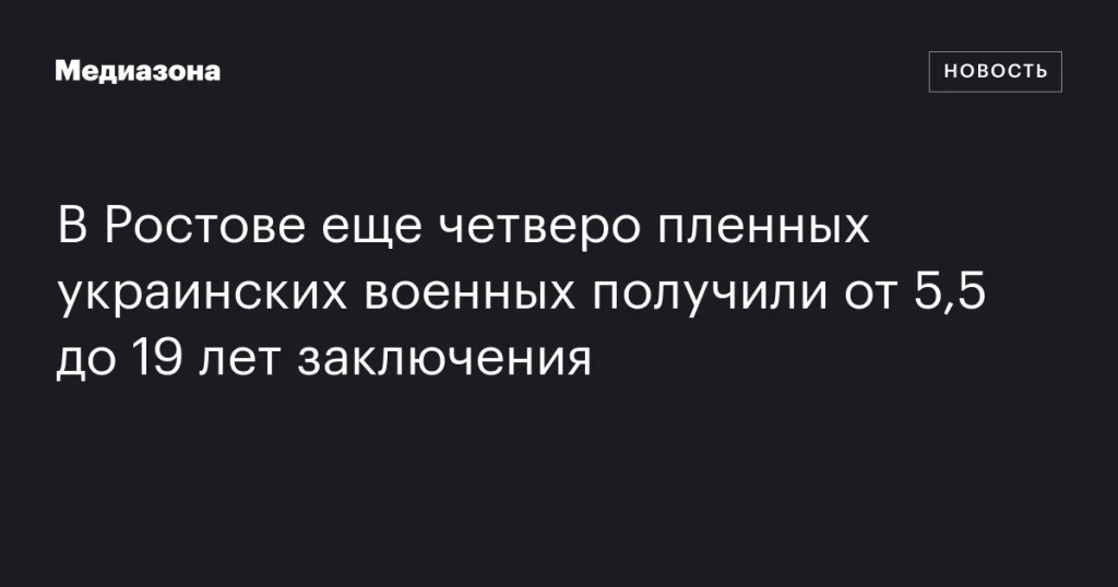 В Ростове четверым украинским военнопленным присудили от 5,5 до 19 лет тюрьмы В Ростове четверым украинским военнопленным присудили от 5,5 до 19 лет тюрьмы