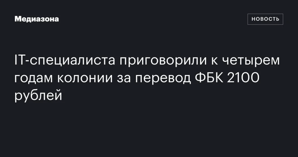 IT‑специалист получил четыре года колонии за перевод 2100 рублей ФБК