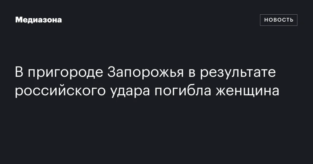 В пригороде Запорожья российский удар привел к гибели женщины