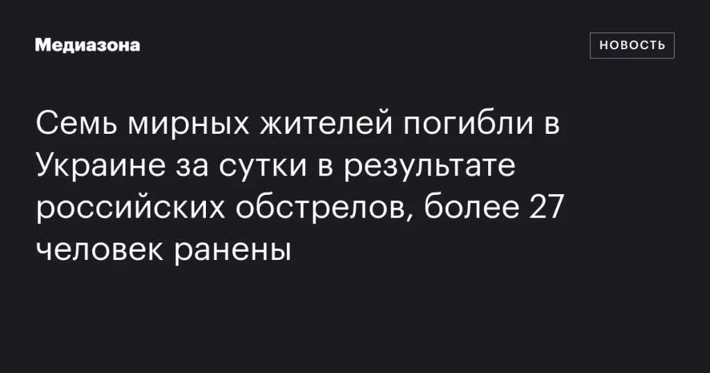 В результате российских обстрелов в Украине за сутки погибли семь мирных жителей, ранения получили более 27 человек