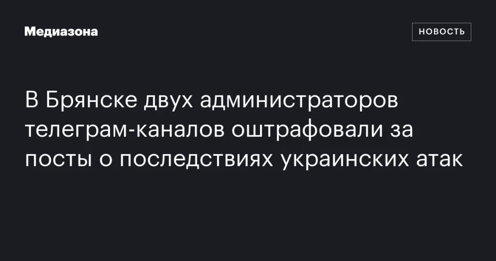 В Брянске оштрафовали администраторов телеграм-каналов за публикации о последствиях атак из Украины В Брянске оштрафовали администраторов телеграм-каналов за публикации о последствиях атак из Украины
