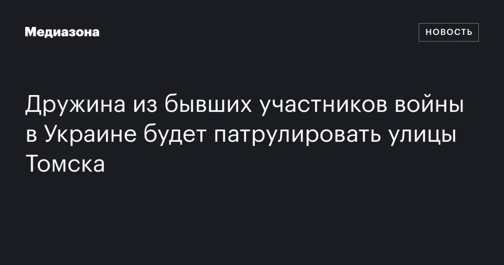 Бывшие участники войны в Украине будут патрулировать улицы Томска