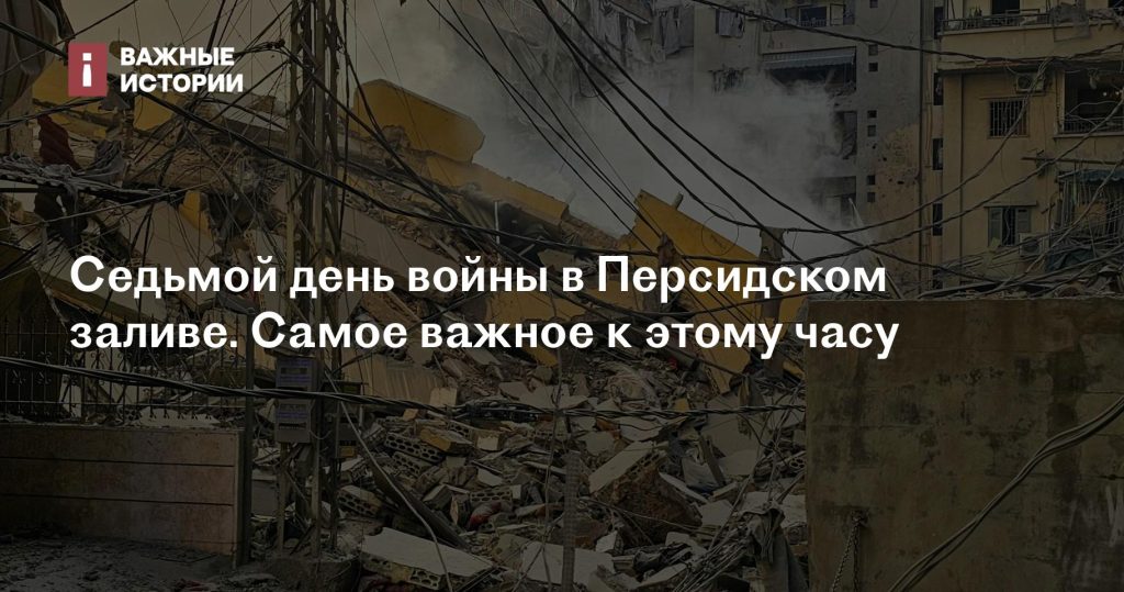 Седьмой день войны в Персидском заливе: актуальные события на данный момент