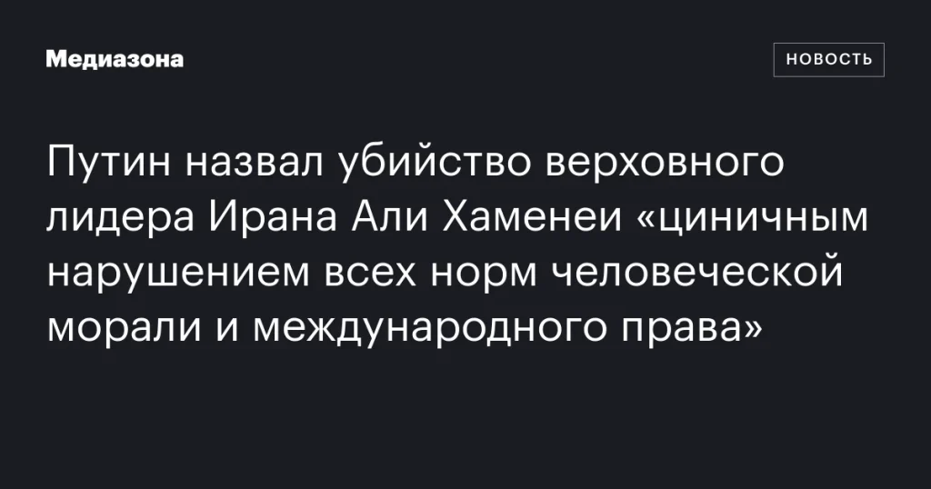 Путин осудил убийство Али Хаменеи как циничное нарушение морали и международного права