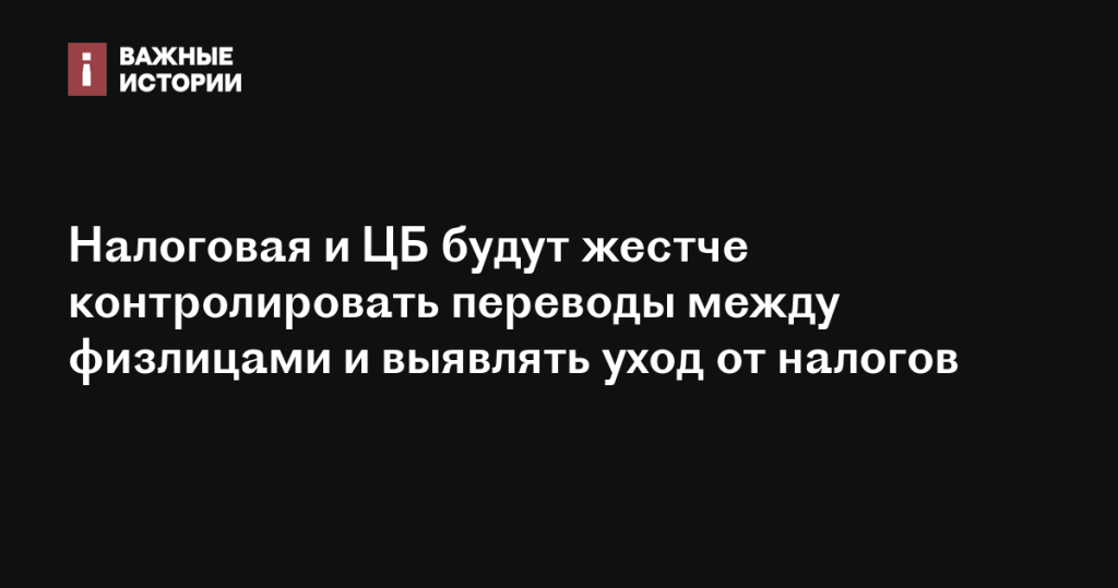 Налоговая и ЦБ ужесточат контроль за переводами между физлицами для выявления уклонения от налогов