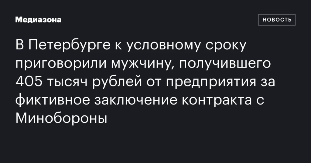В Петербурге мужчину приговорили к условному сроку за мошенничество с контрактом Минобороны на 405 тысяч рублей