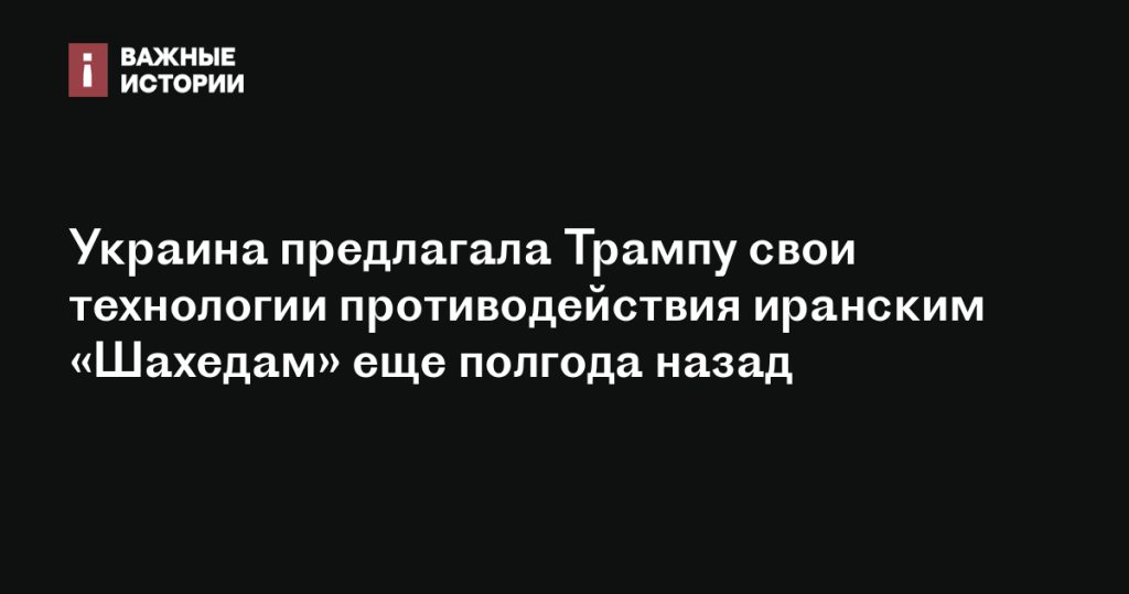 Украина предложила Трампу свои технологии для борьбы с иранскими «Шахедами» полгода назад Украина предложила Трампу свои технологии для борьбы с иранскими «Шахедами» полгода назад