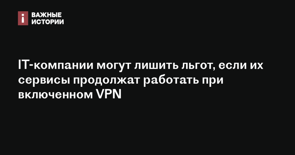 IT-компании могут потерять льготы, если их сервисы останутся доступными через VPN