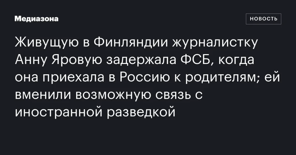 В России задержали журналистку Анну Яровую по подозрению в связях с иностранной разведкой В России задержали журналистку Анну Яровую по подозрению в связях с иностранной разведкой