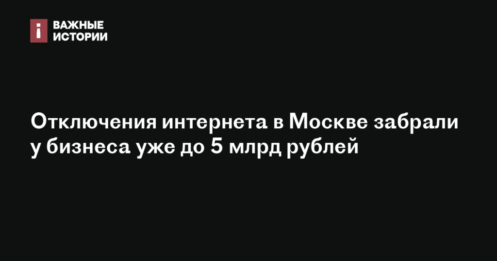 Бизнес в Москве потерял до 5 млрд рублей из-за отключений интернета