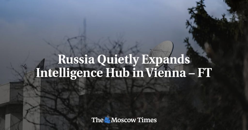 Россия тайно расширяет разведывательный центр в Вене – FT