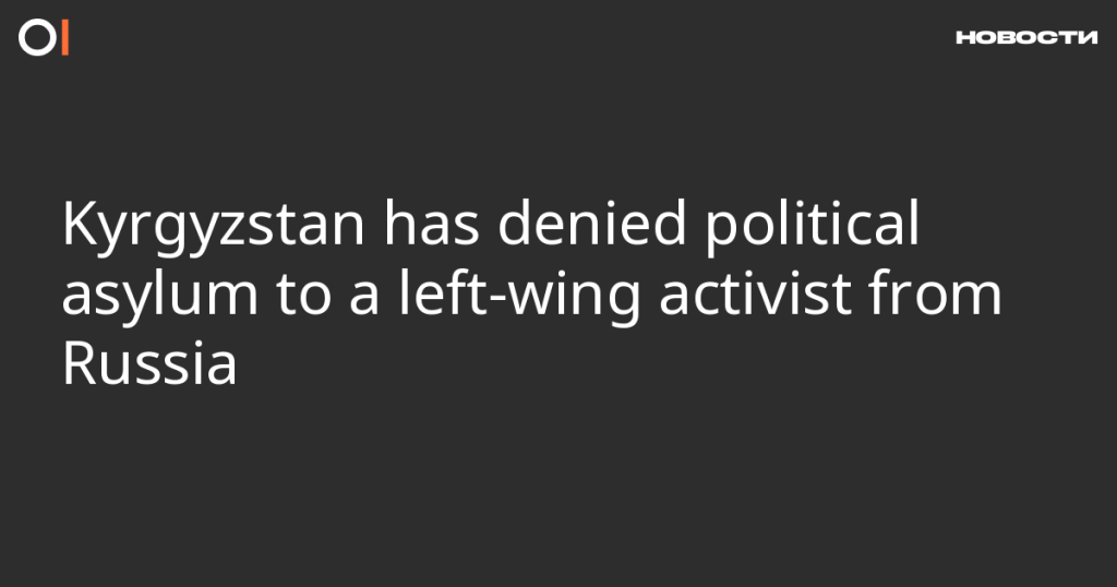 Кыргызстан отказал в политическом убежище левому активисту из России Кыргызстан отказал в политическом убежище левому активисту из России