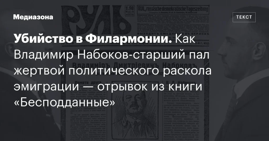 Убийство в Филармонии: как политический раскол эмиграции стал причиной гибели Владимира Набокова‑старшего — отрывок из книги «Бесподданные»