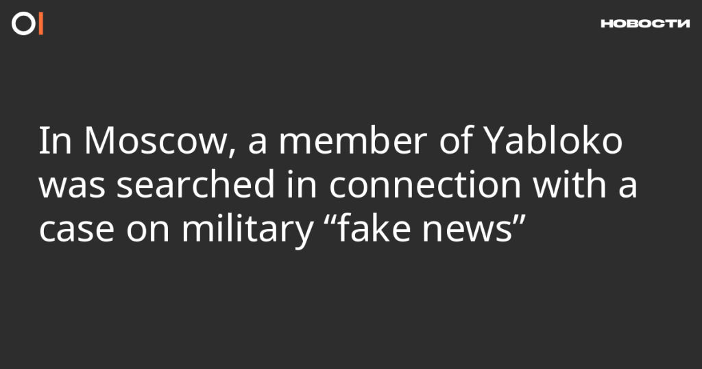 В Москве у члена Яблока прошел обыск по делу о военных “фейках”