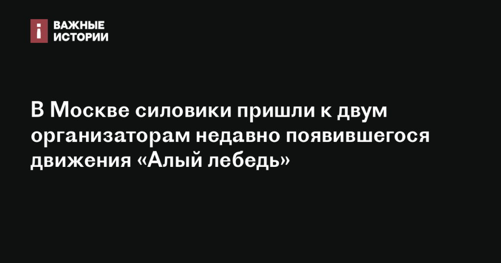 В Москве правоохранители посетили двух организаторов нового движения «Алый лебедь»