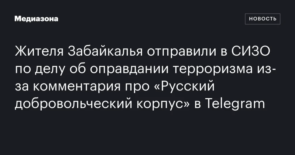 Забайкальца арестовали по делу об оправдании терроризма из-за комментария о «Русском добровольческом корпусе» в Telegram Забайкальца арестовали по делу об оправдании терроризма из-за комментария о «Русском добровольческом корпусе» в Telegram