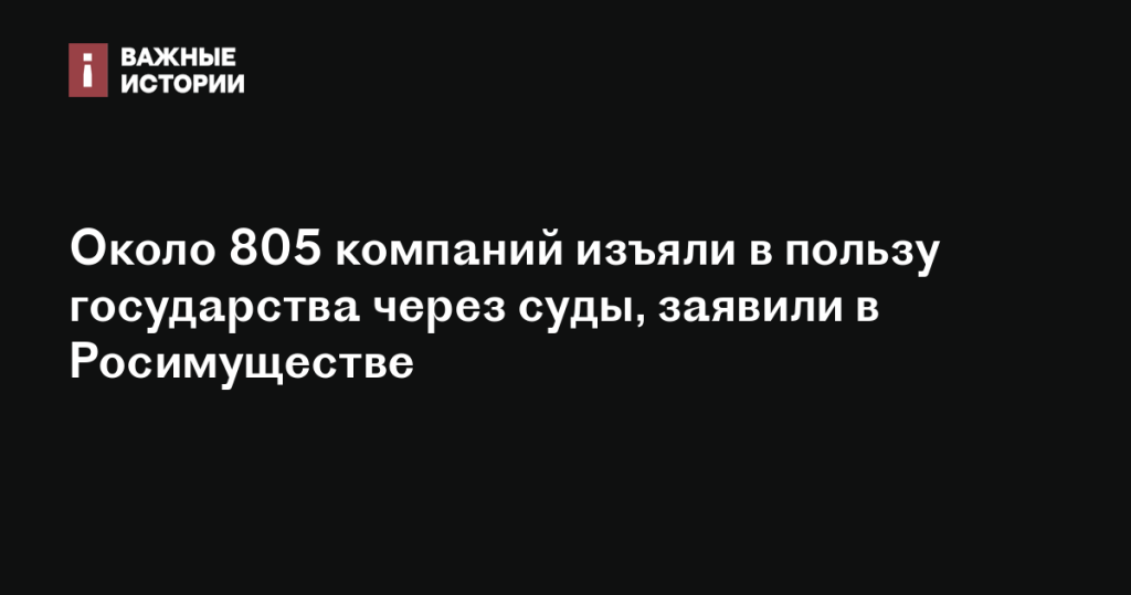 Росимущество: более 800 компаний переданы государству по решению судов