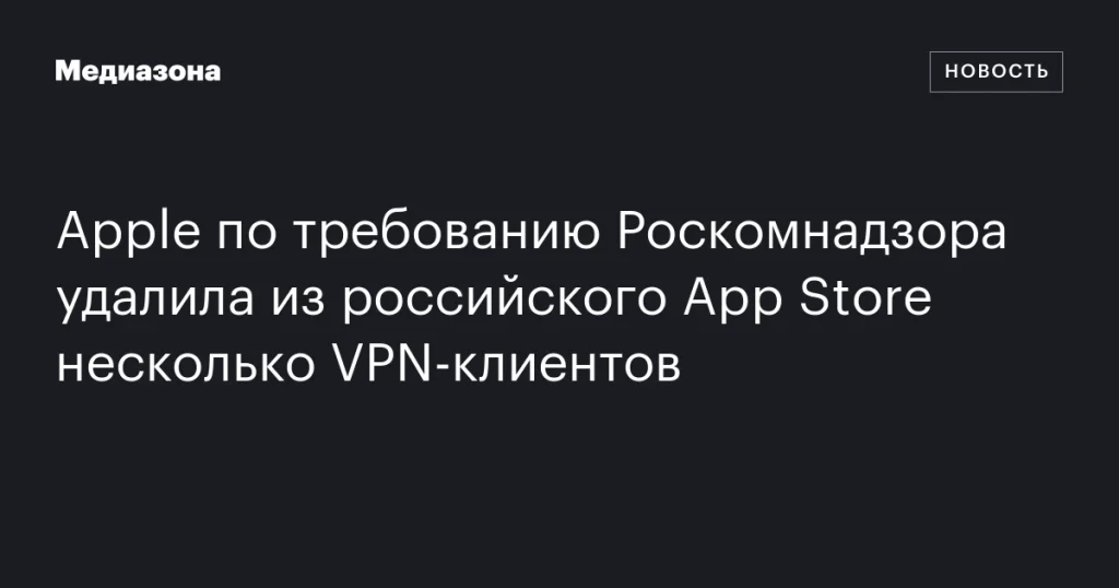 Apple удалила из российского App Store несколько VPN-клиентов по требованию Роскомнадзора