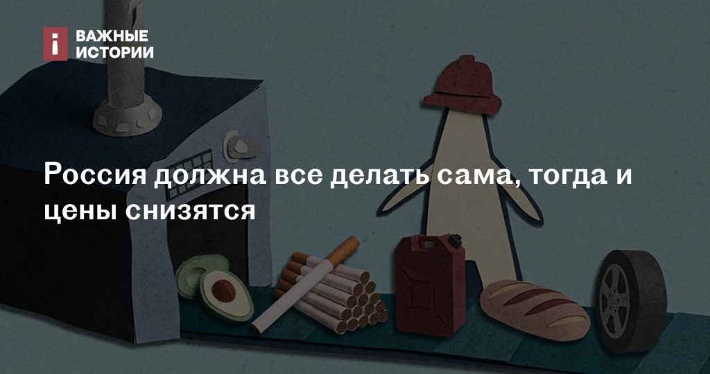 Россия должна производить все сама, чтобы снизить цены