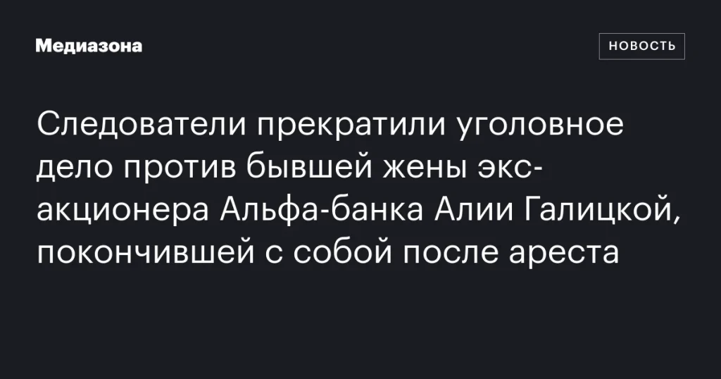 Прекращено уголовное дело против бывшей жены акционера Альфа-банка, покончившей с собой после ареста. Прекращено уголовное дело против бывшей жены акционера Альфа-банка, покончившей с собой после ареста.