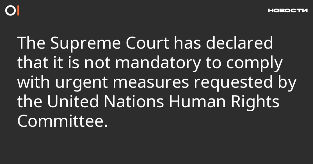 Верховный суд постановил, что выполнение срочных мер, запрошенных Комитетом ООН по правам человека, не является обязательным Верховный суд постановил, что выполнение срочных мер, запрошенных Комитетом ООН по правам человека, не является обязательным