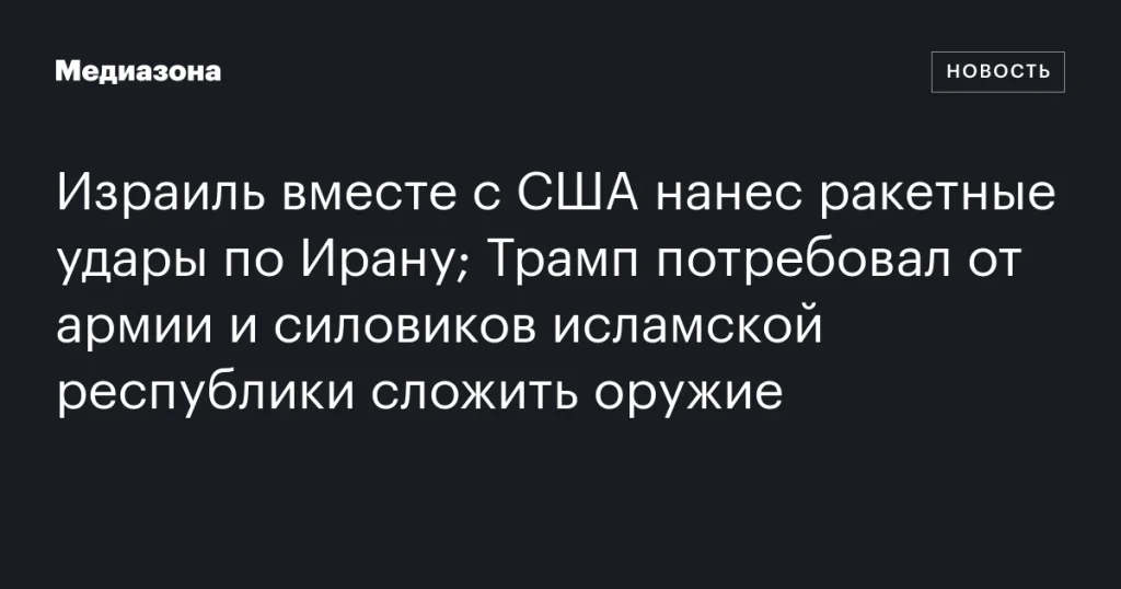 Израиль и США атаковали Иран ракетами; Трамп призвал иранских военных капитулировать