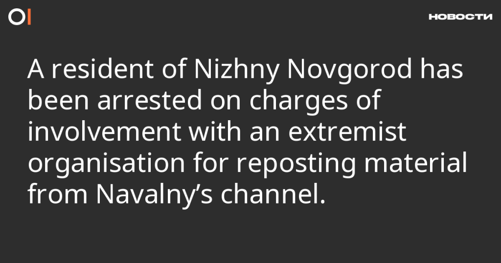 Житель Нижнего Новгорода арестован по обвинению в связях с экстремистской организацией за репост материалов с канала Навального