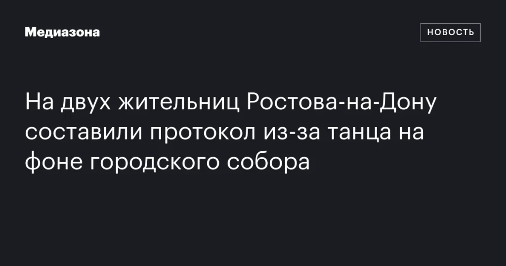 В Ростове-на-Дону на двух женщин составили протокол за танец на фоне собора