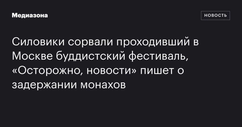 Силовые структуры прервали буддистский фестиваль в Москве, сообщается о задержании монахов