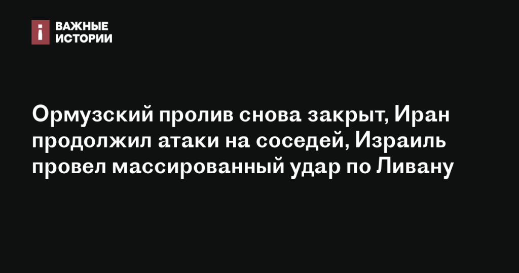Эскалация конфликта: Ормузский пролив закрыт, Иран атакует соседей, Израиль наносит удары по Ливану