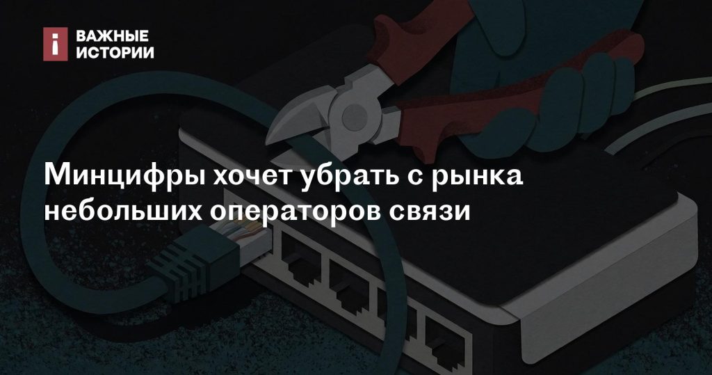 Минцифры планирует устранить с рынка малых операторов связи