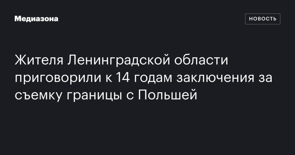 Житель Ленобласти получил 14 лет за съемку российско-польской границы