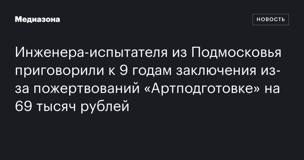 Инженера из Подмосковья осудили на 9 лет за пожертвование «Артподготовке» в размере 69 тысяч рублей
