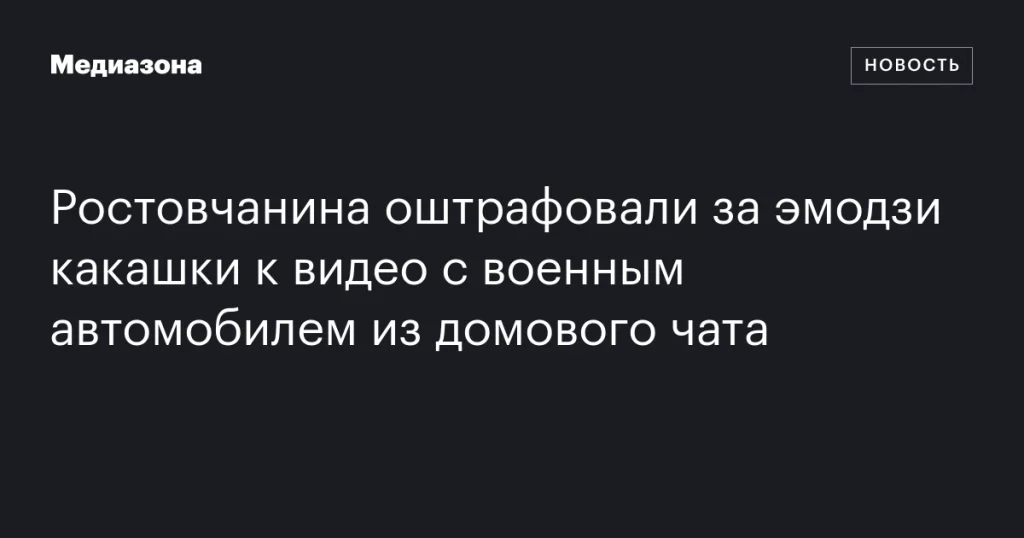 Жителя Ростова-на-Дону оштрафовали за эмодзи с фекалиями под видео с военной техникой в чате дома