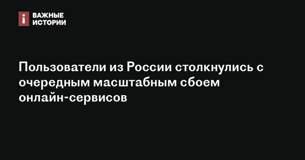 Россияне вновь испытали проблемы с работой онлайн-сервисов из-за масштабного сбоя