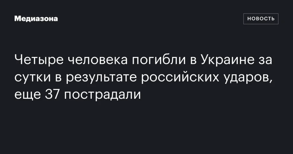 В результате российских ударов за сутки в Украине погибли четыре человека, еще 37 получили ранения