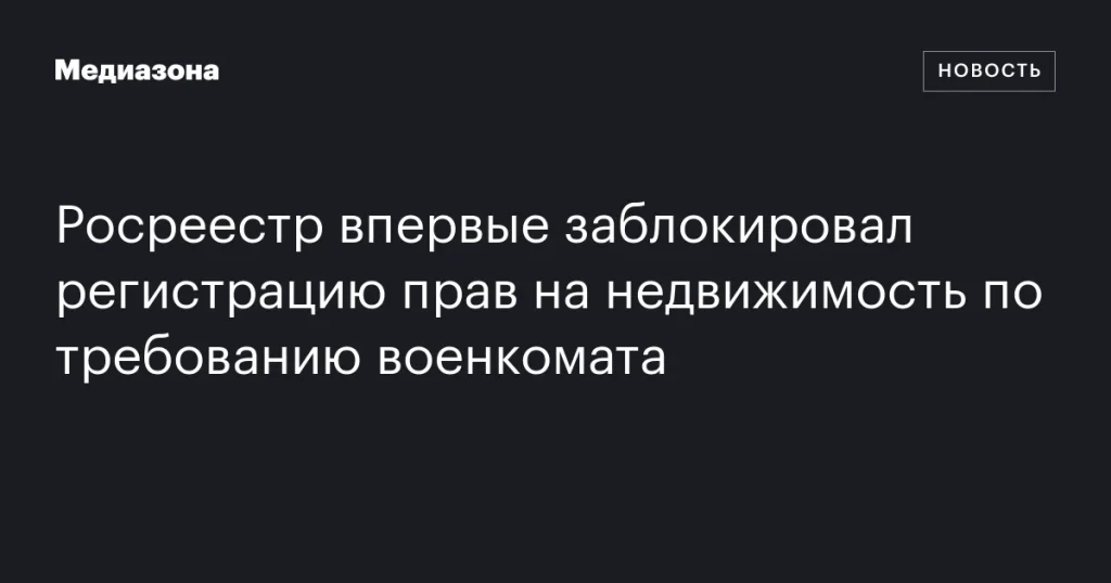 Росреестр впервые ограничил регистрацию прав на недвижимость по запросу военкомата