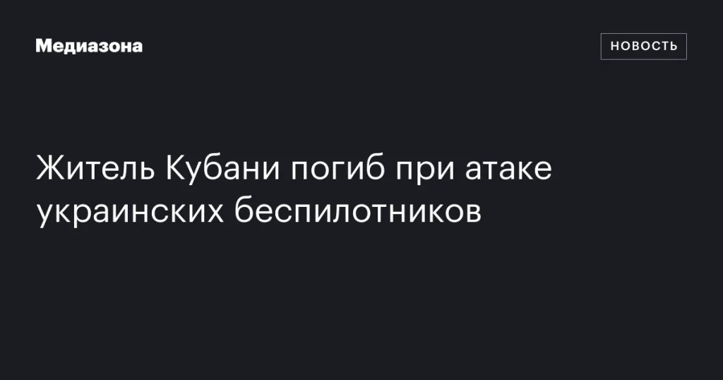 Житель Краснодарского края погиб в результате атаки украинских дронов Житель Краснодарского края погиб в результате атаки украинских дронов