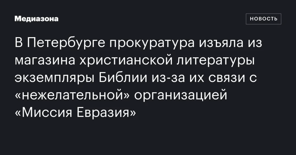 В Петербурге из магазина христианской литературы изъяли Библии из-за связи с организацией «Миссия Евразия»