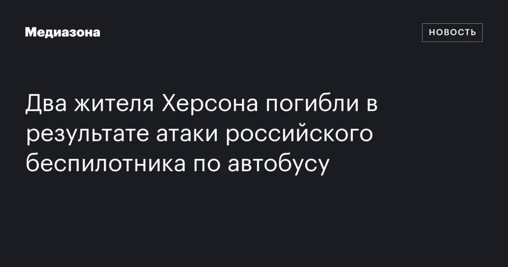 В результате удара российского дрона по автобусу погибли двое жителей Херсона