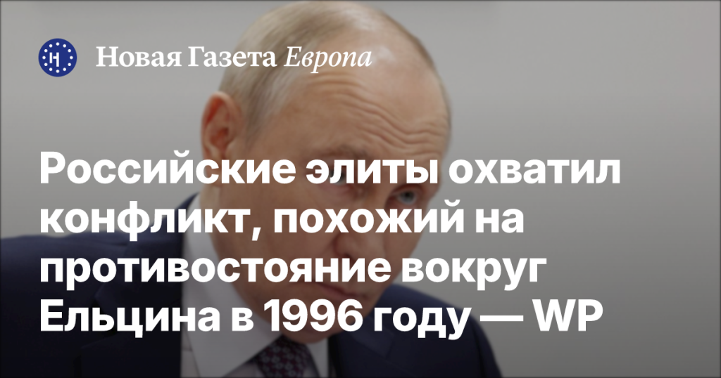 В российской элите разгорается конфликт, напоминающий ситуацию вокруг Ельцина в 1996 году — WP
