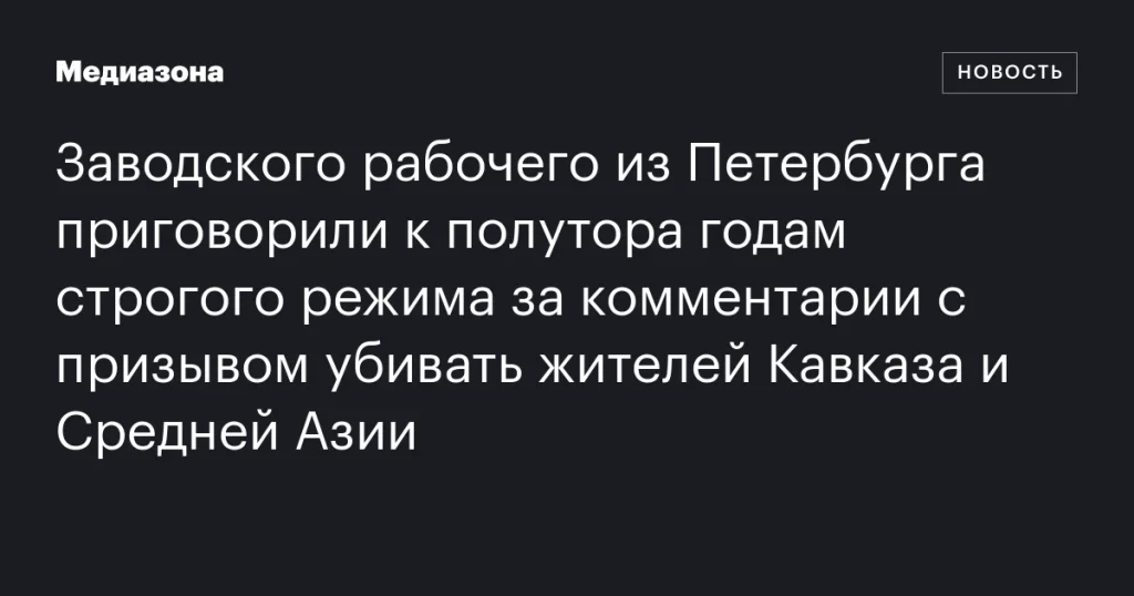 Рабочего из Петербурга приговорили к 1,5 годам строгого режима за призывы к насилию в комментариях